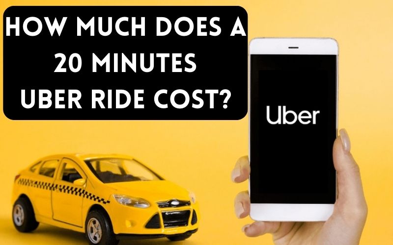 How much does a 20 minutes Uber ride cost?