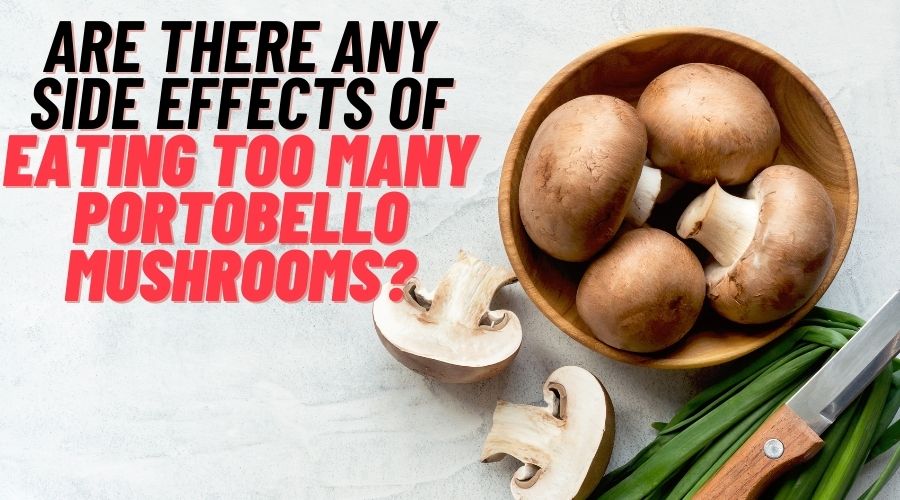 Are there any side effects of eating too many Portobello mushrooms?