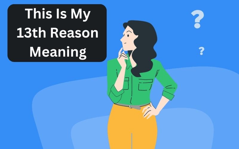 What does “This is my 13th reason” mean?