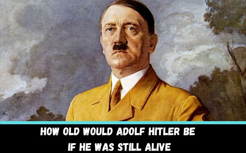 How old would Adolf Hitler be if he was still alive in 2024?