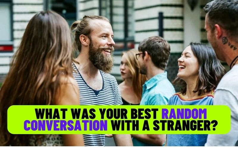 What was your best random conversation with a stranger?