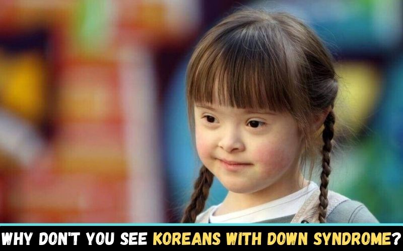 Why don't you see Koreans with Down syndrome?